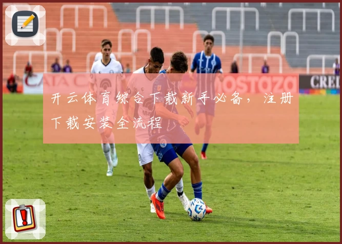 开云体育综合下载新手必备，注册下载安装全流程