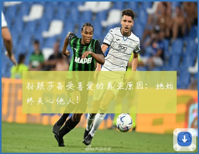 孙颖莎备受喜爱的真正原因：她始终关心他人！