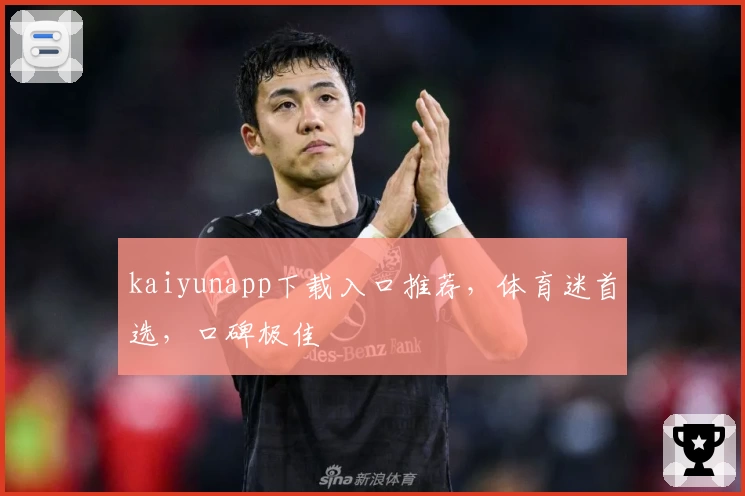 kaiyunapp下载入口推荐，体育迷首选，口碑极佳