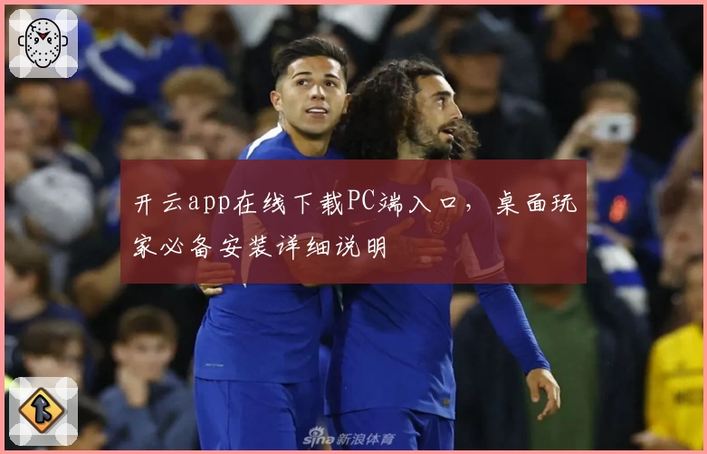 开云app在线下载PC端入口，桌面玩家必备安装详细说明